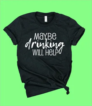 Maybe Drinking Will Help Shirt | Funny Shirt | Unisex Crew